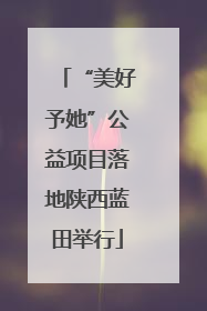 “美好予她”公益项目落地陕西蓝田举行