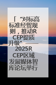 “对标高标准经贸规则，推动RCEP提质升级”——2025RCEP区域发展媒体智库论坛举行专题对话