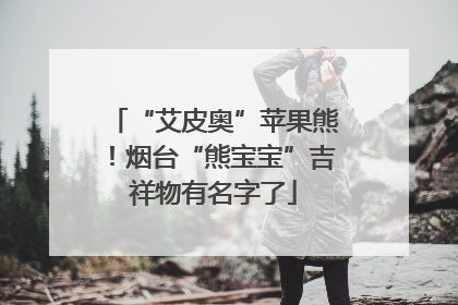 “艾皮奥”苹果熊！烟台“熊宝宝”吉祥物有名字了