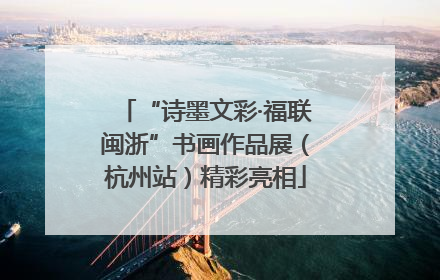 “诗墨文彩·福联闽浙”书画作品展（杭州站）精彩亮相