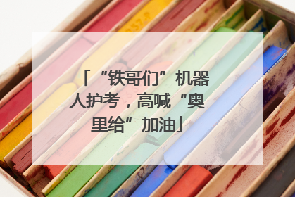 “铁哥们”机器人护考，高喊“奥里给”加油