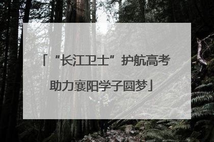 “长江卫士”护航高考 助力襄阳学子圆梦