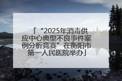 “2025年消毒供应中心典型不良事件案例分析竞赛”在衡阳市第一人民医院举办