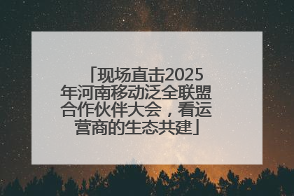 现场直击2025年河南移动泛全联盟合作伙伴大会，看运营商的生态共建