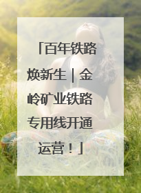 百年铁路焕新生｜金岭矿业铁路专用线开通运营！