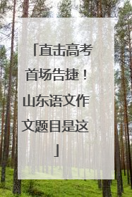 直击高考首场告捷！山东语文作文题目是这