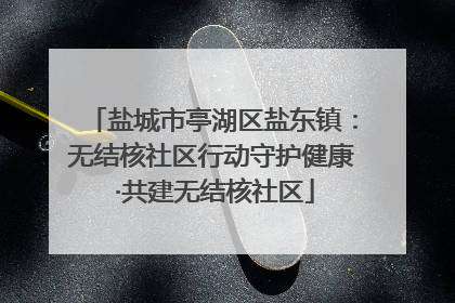 盐城市亭湖区盐东镇：无结核社区行动守护健康 ·共建无结核社区