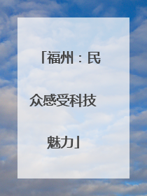 福州：民众感受科技魅力