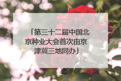 第三十二届中国北京种业大会首次由京津冀三地同办
