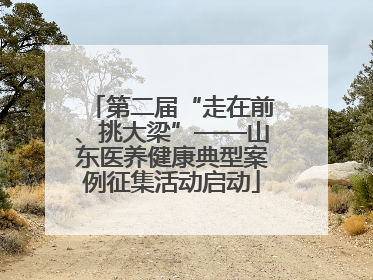 第二届“走在前、挑大梁”——山东医养健康典型案例征集活动启动