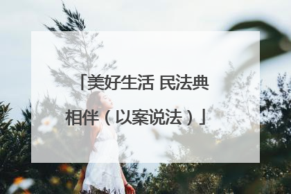 美好生活 民法典相伴（以案说法）