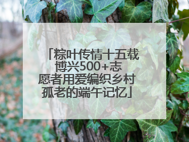 粽叶传情十五载 博兴500+志愿者用爱编织乡村孤老的端午记忆