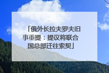 俄外长拉夫罗夫旧事重提：提议将联合国总部迁往索契