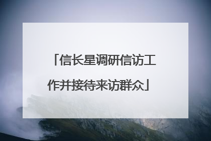 信长星调研信访工作并接待来访群众