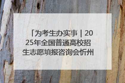 为考生办实事｜2025年全国普通高校招生志愿填报咨询会忻州专场活动成功举办