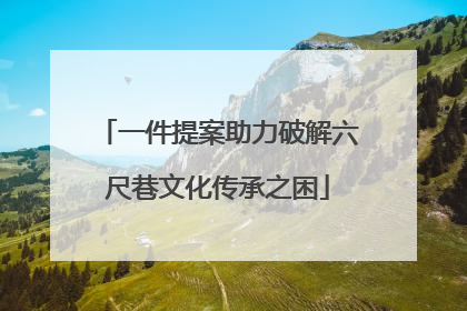 一件提案助力破解六尺巷文化传承之困