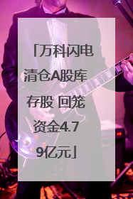 万科闪电清仓A股库存股 回笼资金4.79亿元