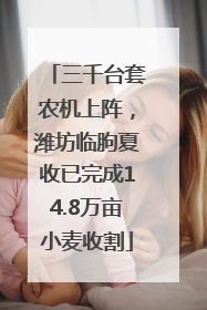 三千台套农机上阵，潍坊临朐夏收已完成14.8万亩小麦收割