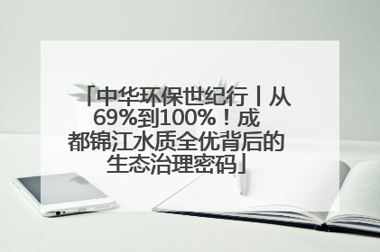 中华环保世纪行丨从69%到100%！成都锦江水质全优背后的生态治理密码