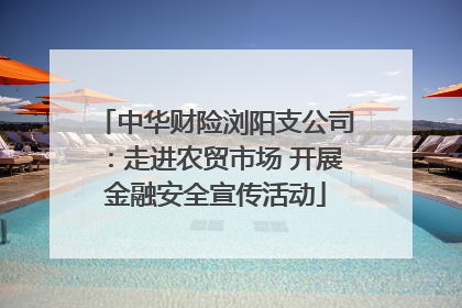 中华财险浏阳支公司：走进农贸市场 开展金融安全宣传活动