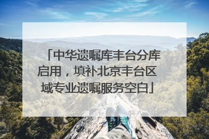 中华遗嘱库丰台分库启用，填补北京丰台区域专业遗嘱服务空白