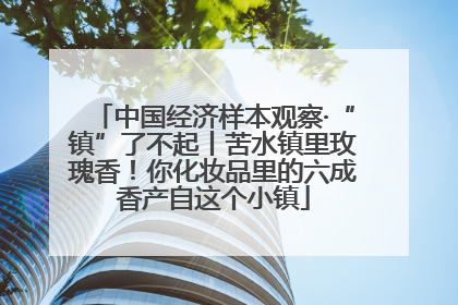 中国经济样本观察·“镇”了不起丨苦水镇里玫瑰香！你化妆品里的六成香产自这个小镇