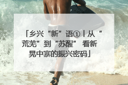 乡兴“新”语①丨从“荒芜”到“苏醒” 看新晃中寨的振兴密码