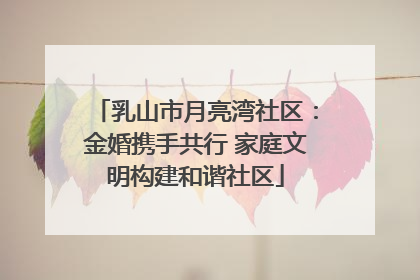 乳山市月亮湾社区：金婚携手共行 家庭文明构建和谐社区
