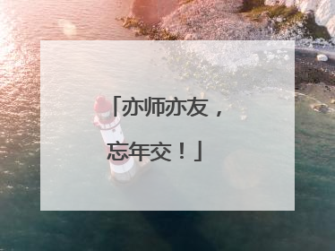 亦师亦友，忘年交！