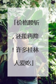 价格腰斩，还能再降！许多桂林人爱吃