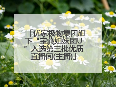 优家极物集团旗下“宝藏姐妹团U”入选第三批优质直播间(主播)