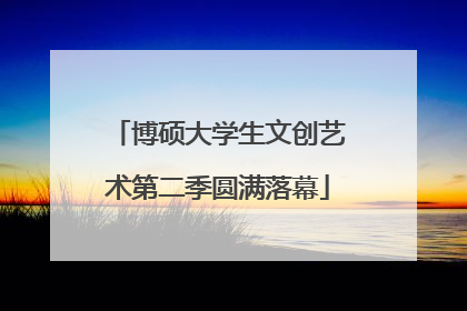 博硕大学生文创艺术第二季圆满落幕