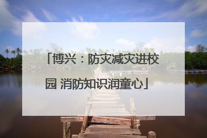 博兴：防灾减灾进校园 消防知识润童心