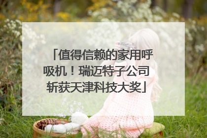 值得信赖的家用呼吸机！瑞迈特子公司斩获天津科技大奖