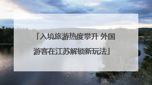 入境旅游热度攀升 外国游客在江苏解锁新玩法