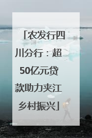 农发行四川分行：超50亿元贷款助力夹江乡村振兴