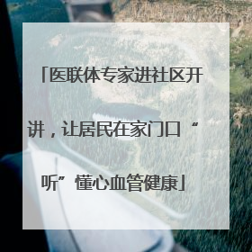 医联体专家进社区开讲，让居民在家门口“听”懂心血管健康