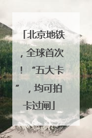 北京地铁，全球首次！“五大卡”，均可拍卡过闸