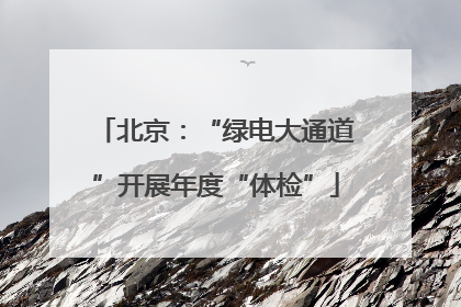 北京：“绿电大通道”开展年度“体检”