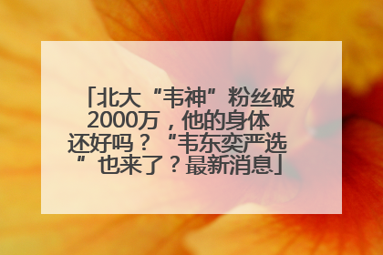 北大“韦神”粉丝破2000万，他的身体还好吗？“韦东奕严选”也来了？最新消息