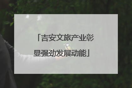 吉安文旅产业彰显强劲发展动能