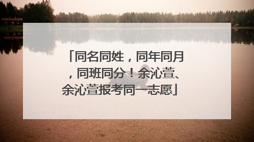 同名同姓，同年同月，同班同分！余沁萱、余沁萱报考同一志愿