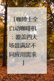 咖博士全自动咖啡机：覆盖四大场景满足不同应用需求