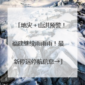 地灾＋山洪预警！福建继续雨雨雨！最新停运停航信息→
