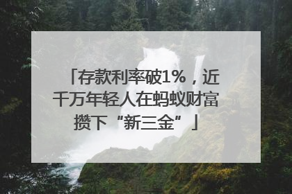 存款利率破1%，近千万年轻人在蚂蚁财富攒下“新三金”