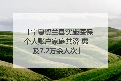 宁夏贺兰县实施医保个人账户家庭共济 惠及7.2万余人次