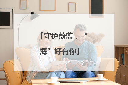 守护蔚蓝，“海”好有你
