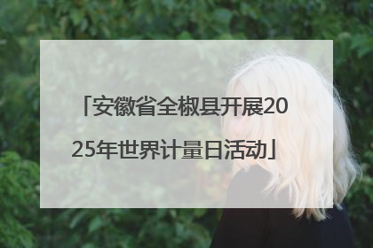 安徽省全椒县开展2025年世界计量日活动