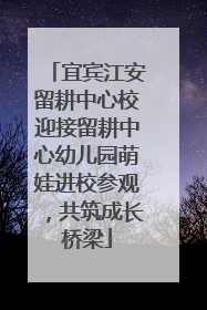 宜宾江安留耕中心校迎接留耕中心幼儿园萌娃进校参观，共筑成长桥梁