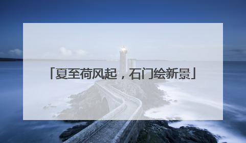 夏至荷风起，石门绘新景